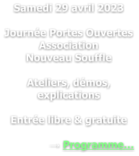 Samedi 29 avril 2023  Journée Portes Ouvertes Association  Nouveau Souffle  Ateliers, démos, explications  Entrée libre & gratuite  → Programme…