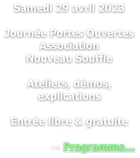 Samedi 29 avril 2023  Journée Portes Ouvertes Association  Nouveau Souffle  Ateliers, démos, explications  Entrée libre & gratuite  → Programme…